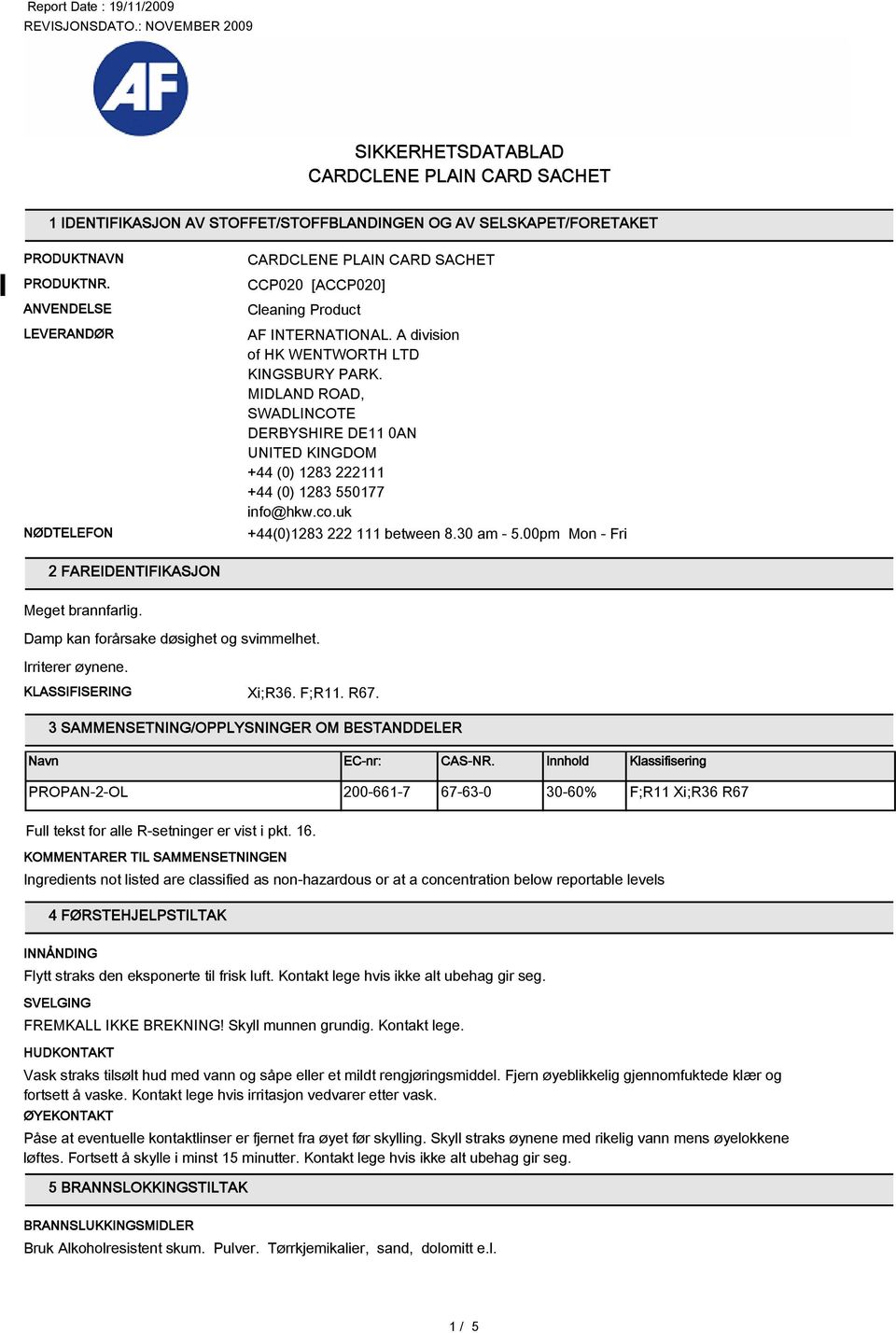 30 am - 5.00pm Mon - Fri 2 FAREIDENTIFIKASJON KLASSIFISERING Xi;R36. F;R11. R67. 3 SAMMENSETNING/OPPLYSNINGER OM BESTANDDELER EC-nr: CAS-NR.