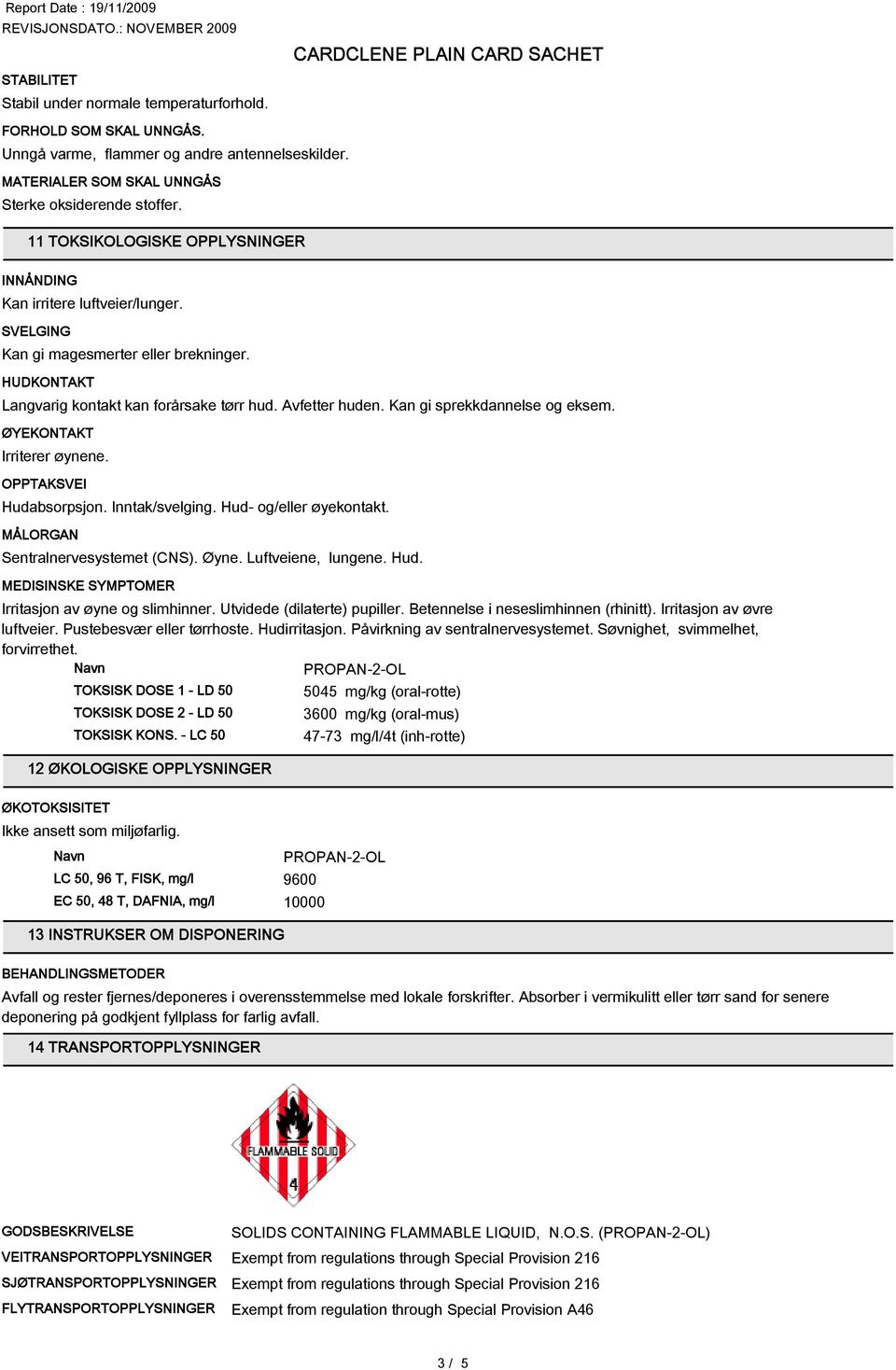 Kan gi sprekkdannelse og eksem. ØYEKONTAKT OPPTAKSVEI Hudabsorpsjon. Inntak/svelging. Hud- og/eller øyekontakt. MÅLORGAN Sentralnervesystemet (CNS). Øyne. Luftveiene, lungene. Hud. MEDISINSKE SYMPTOMER Irritasjon av øyne og slimhinner.