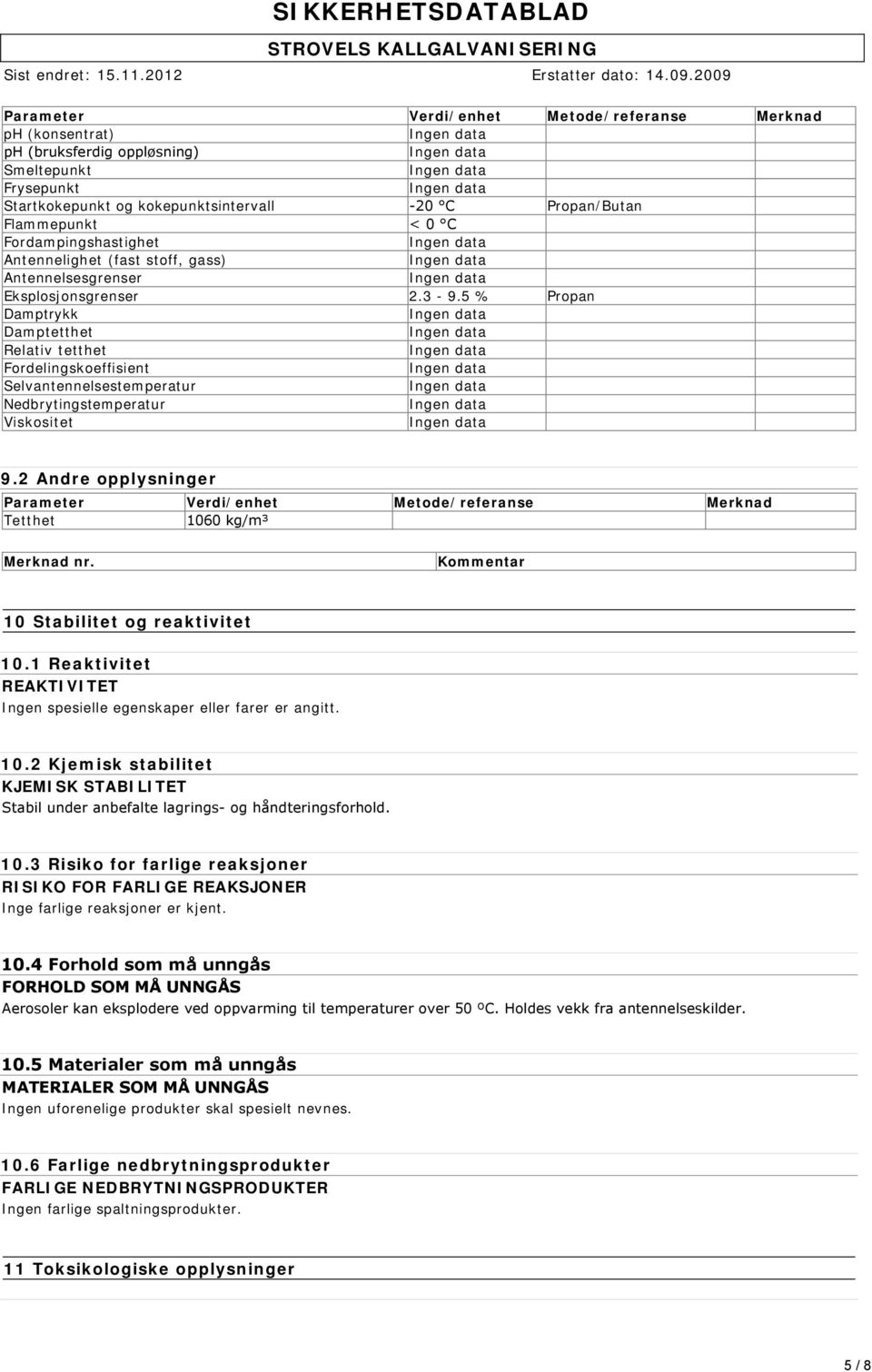 5 % Propan Damptrykk Damptetthet Relativ tetthet Fordelingskoeffisient Selvantennelsestemperatur Nedbrytingstemperatur Viskositet 9.