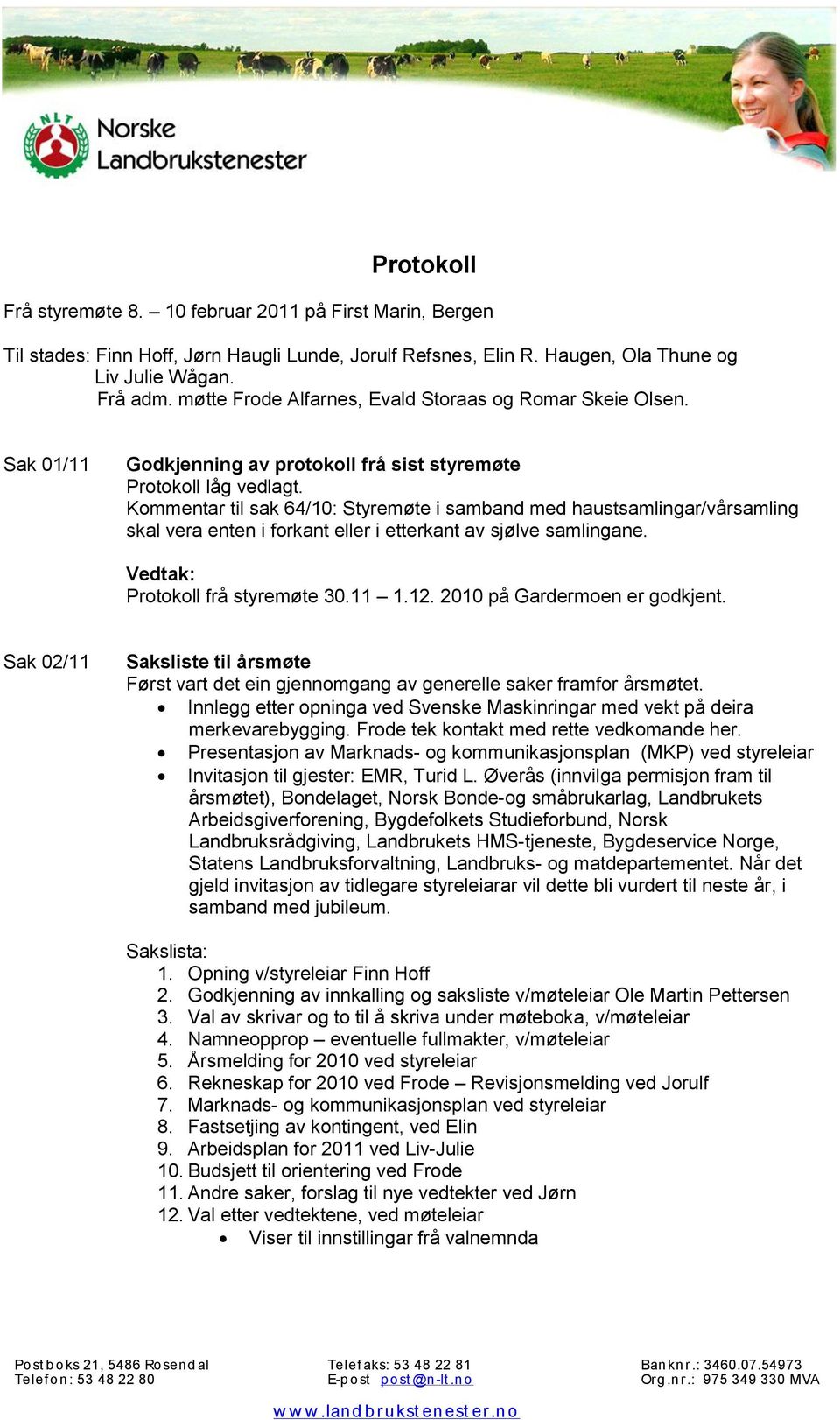 Kommentar til sak 64/10: Styremøte i samband med haustsamlingar/vårsamling skal vera enten i forkant eller i etterkant av sjølve samlingane. Protokoll frå styremøte 30.11 1.12.