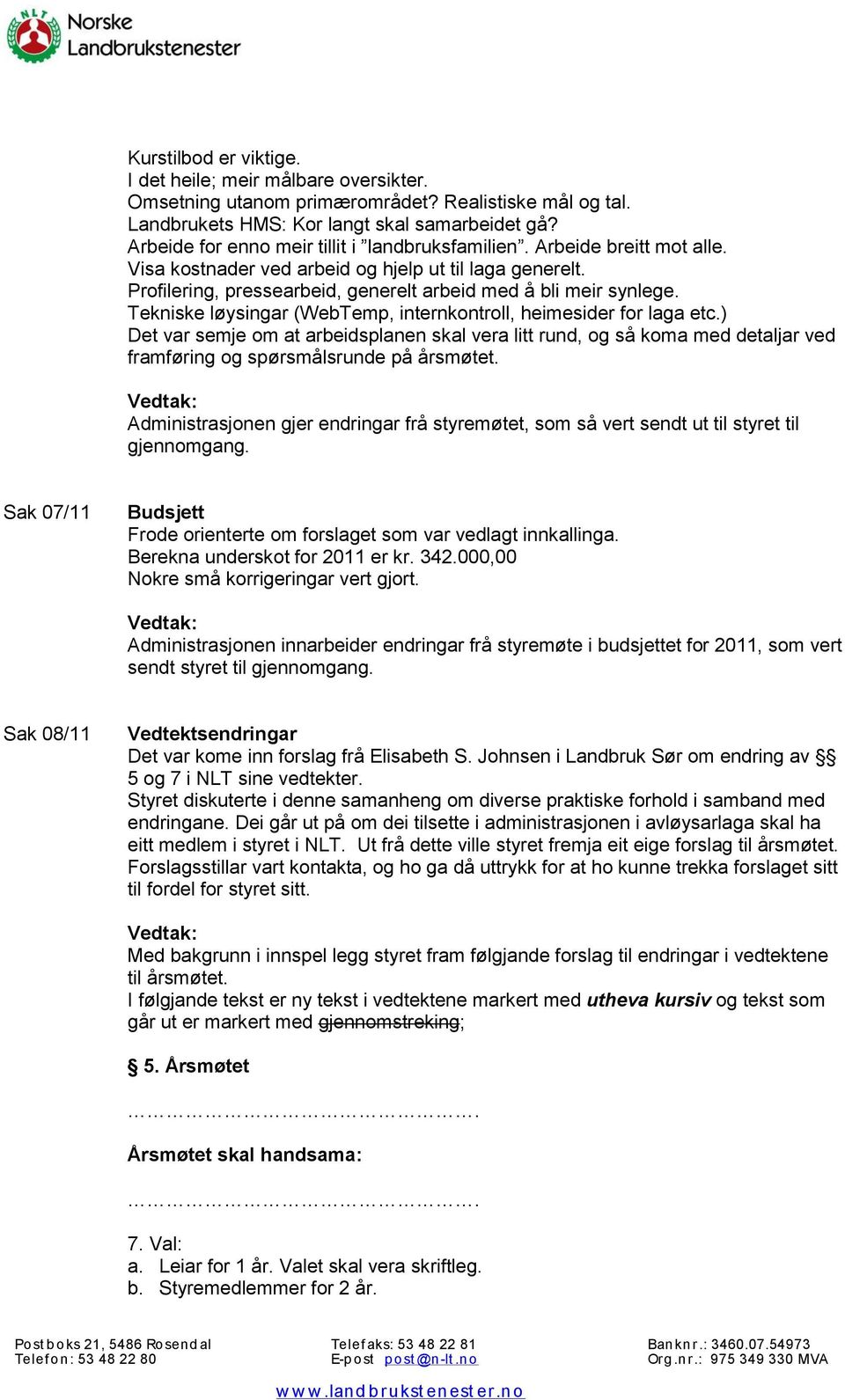 Tekniske løysingar (WebTemp, internkontroll, heimesider for laga etc.) Det var semje om at arbeidsplanen skal vera litt rund, og så koma med detaljar ved framføring og spørsmålsrunde på årsmøtet.