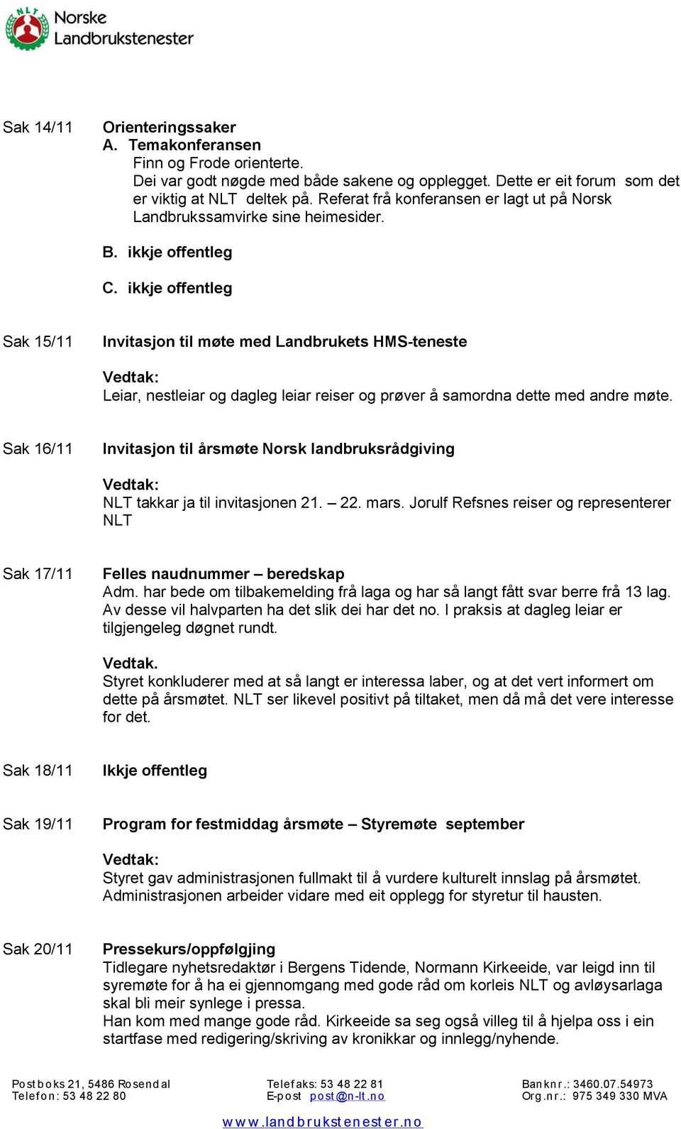 ikkje offentleg Sak 15/11 Invitasjon til møte med Landbrukets HMS-teneste Leiar, nestleiar og dagleg leiar reiser og prøver å samordna dette med andre møte.