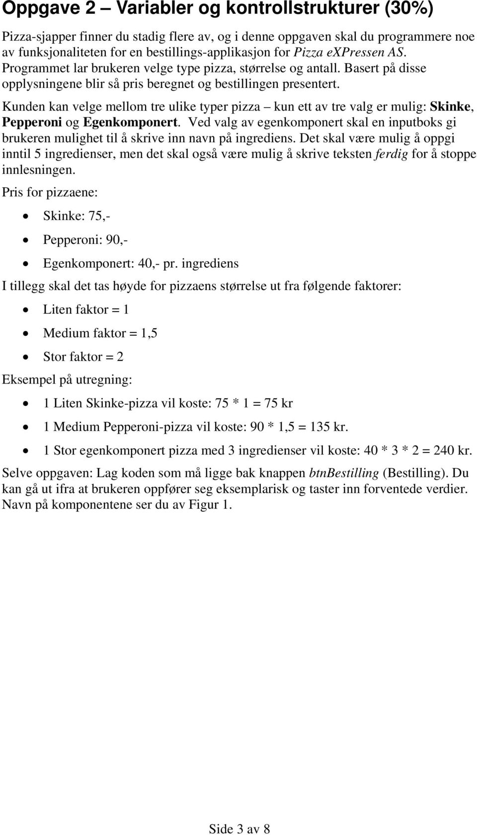 Kunden kan velge mellom tre ulike typer pizza kun ett av tre valg er mulig: Skinke, Pepperoni og Egenkomponert.