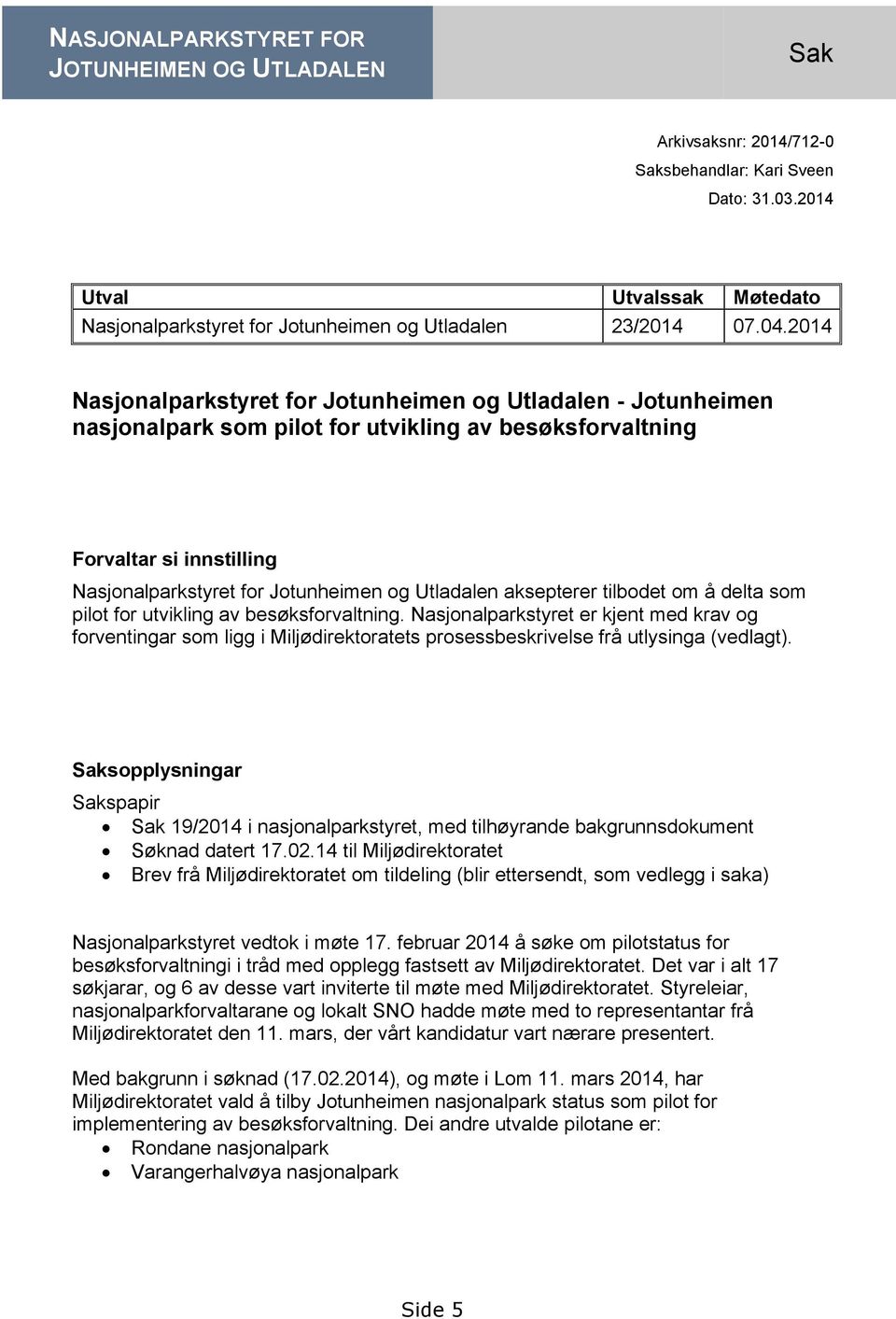 2014 Nasjonalparkstyret for Jotunheimen og Utladalen - Jotunheimen nasjonalpark som pilot for utvikling av besøksforvaltning Forvaltar si innstilling Nasjonalparkstyret for Jotunheimen og Utladalen