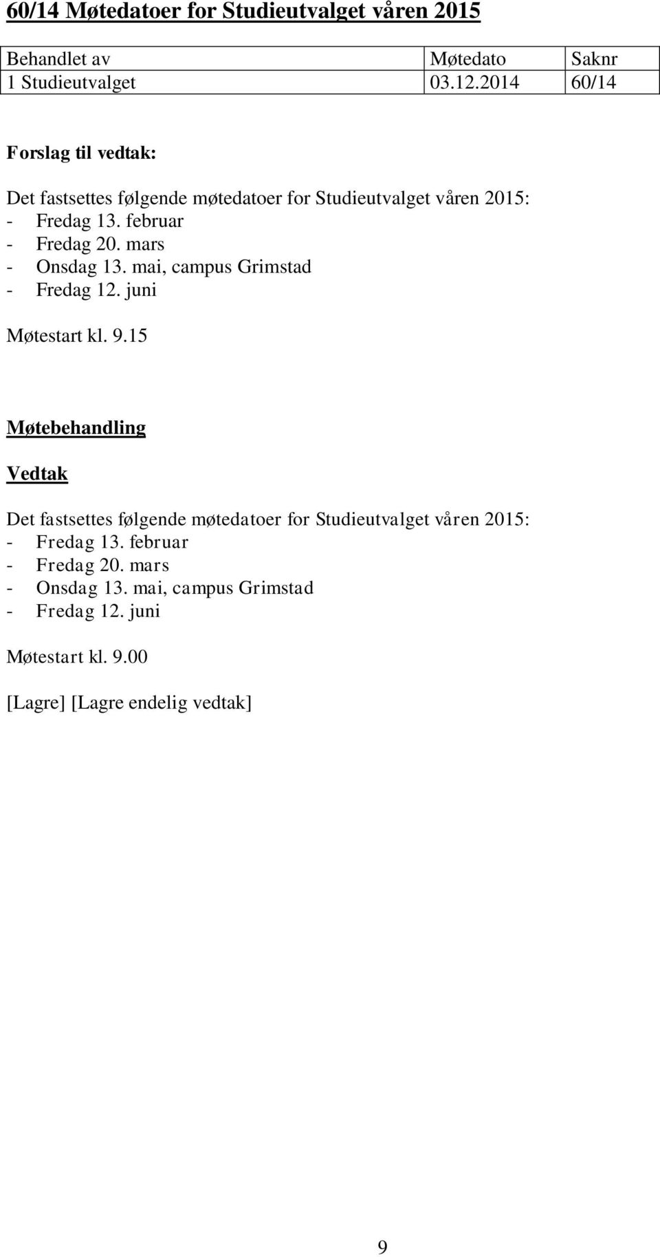 februar - Fredag 20. mars - Onsdag 13. mai, campus Grimstad - Fredag 12. juni Møtestart kl. 9.