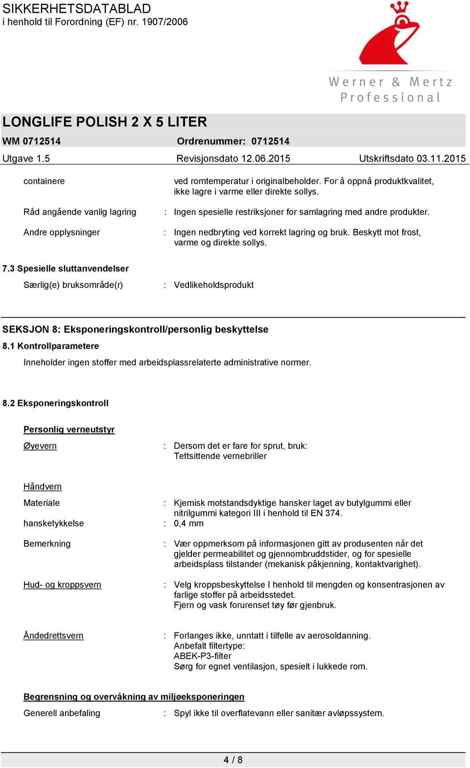 3 Spesielle sluttanvendelser Særlig(e) bruksområde(r) : Vedlikeholdsprodukt SEKSJON 8: Eksponeringskontroll/personlig beskyttelse 8.