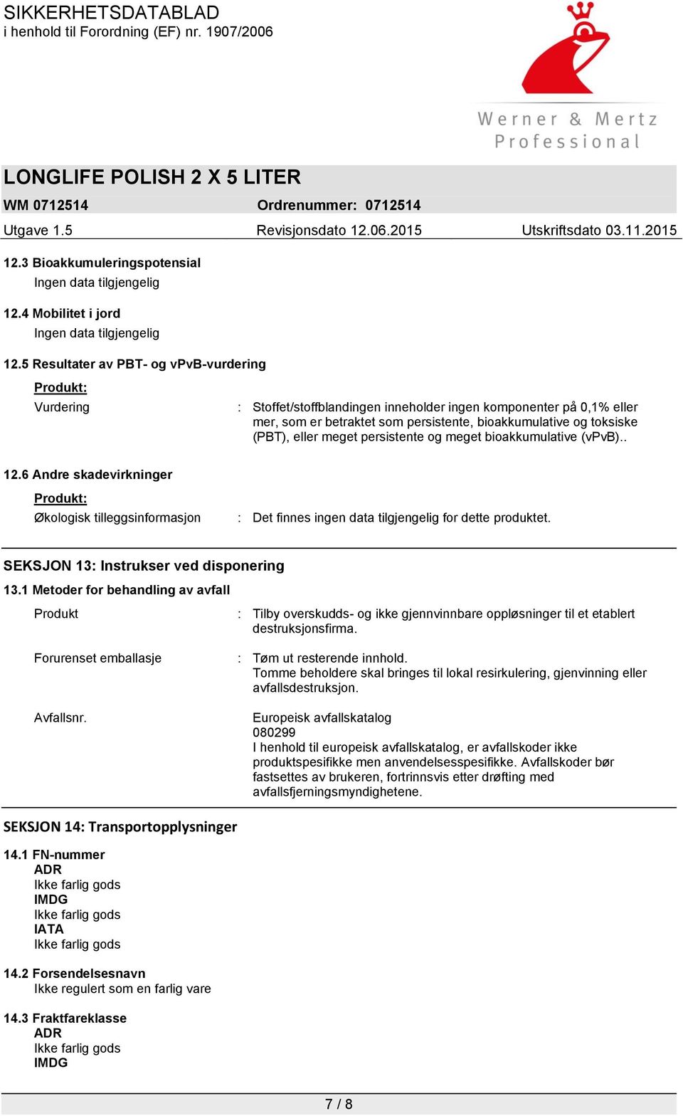 (PBT), eller meget persistente og meget bioakkumulative (vpvb).. 12.6 Andre skadevirkninger Produkt: Økologisk tilleggsinformasjon : Det finnes ingen data tilgjengelig for dette produktet.