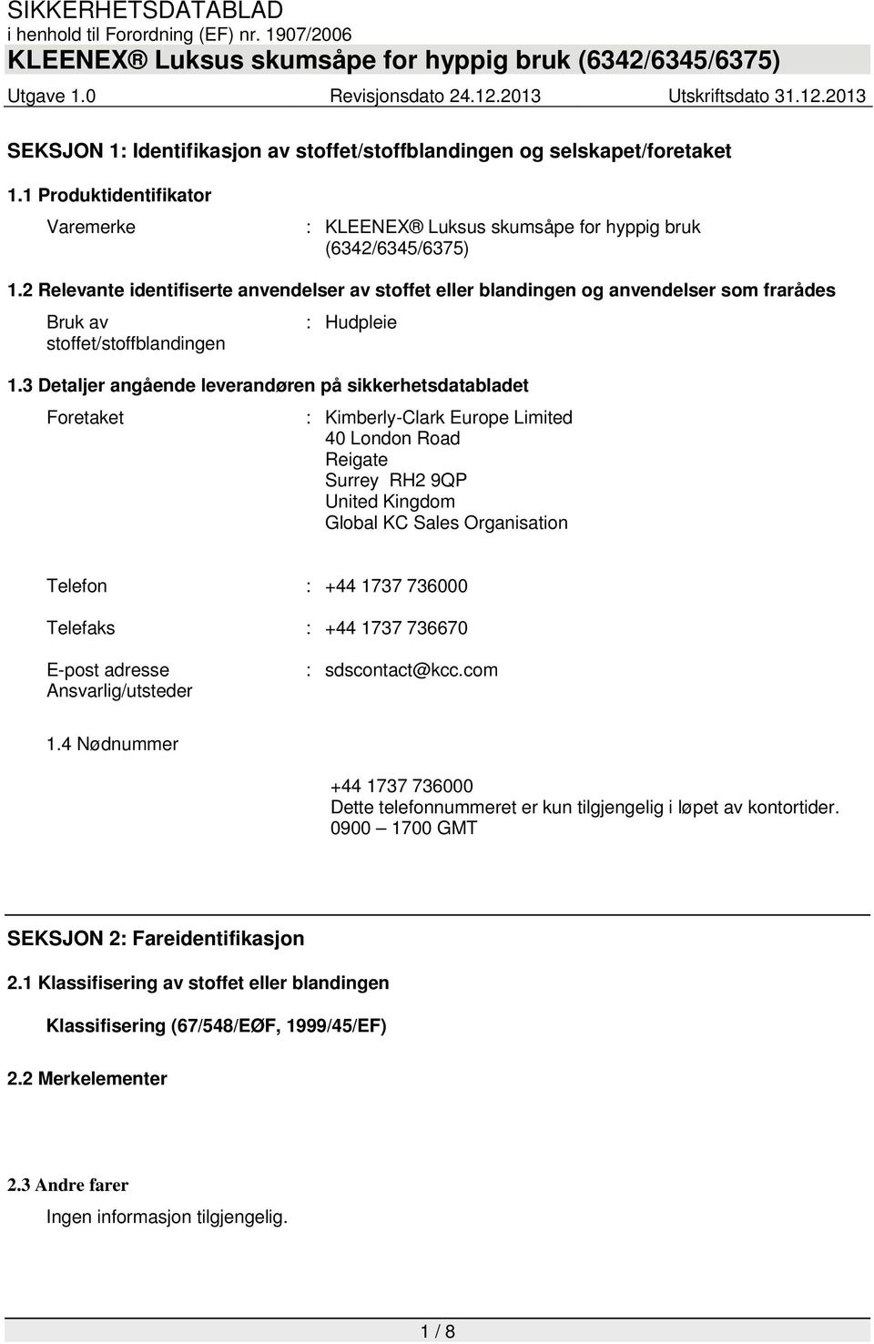 3 Detaljer angående leverandøren på sikkerhetsdatabladet Foretaket : Kimberly-Clark Europe Limited 40 London Road Reigate Surrey RH2 9QP United Kingdom Global KC Sales Organisation Telefon : +44 1737