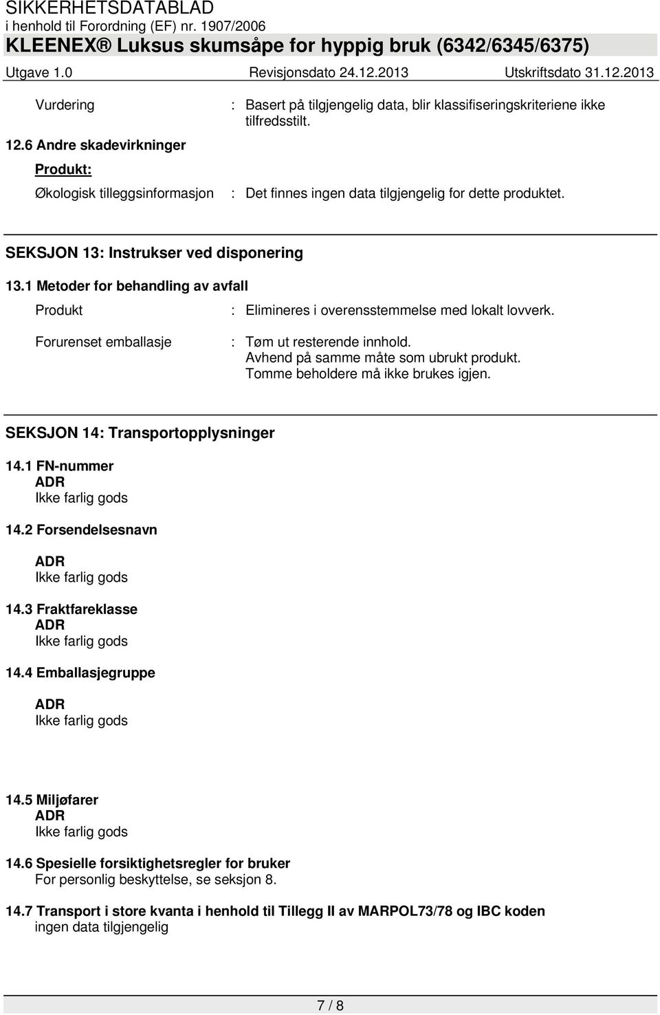 Forurenset emballasje : Tøm ut resterende innhold. Avhend på samme måte som ubrukt produkt. Tomme beholdere må ikke brukes igjen. SEKSJON 14: Transportopplysninger 14.1 FN-nummer 14.