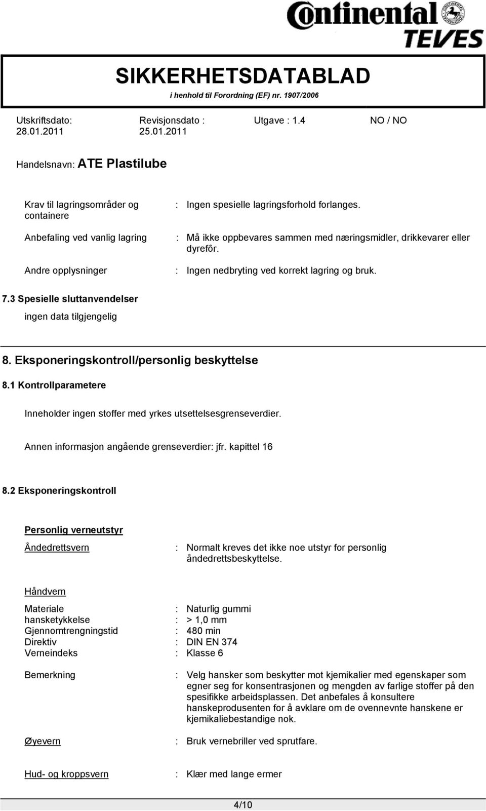 Eksponeringskontroll/personlig beskyttelse 8.1 Kontrollparametere Inneholder ingen stoffer med yrkes utsettelsesgrenseverdier. Annen informasjon angående grenseverdier: jfr. kapittel 16 8.