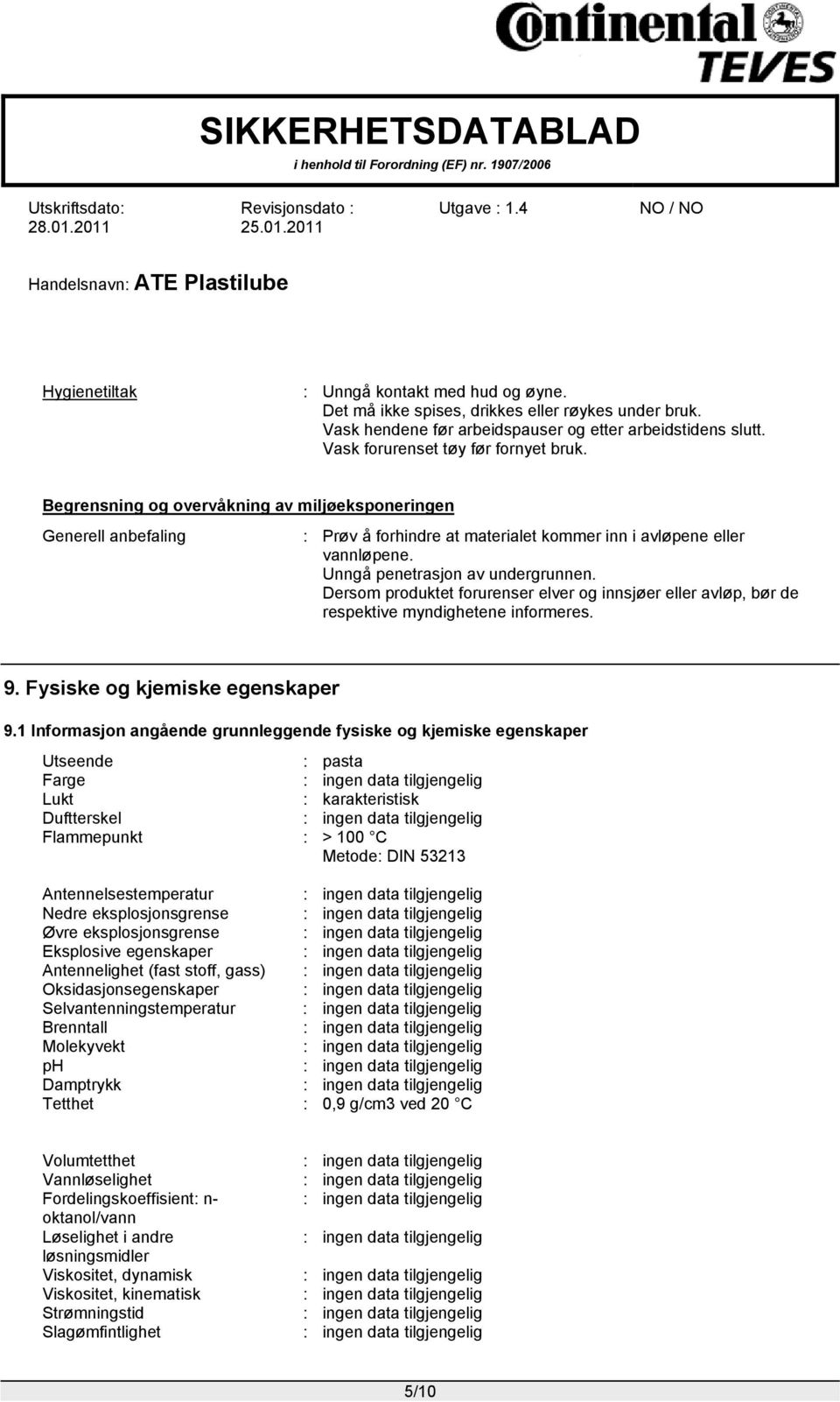 Dersom produktet forurenser elver og innsjøer eller avløp, bør de respektive myndighetene informeres. 9. Fysiske og kjemiske egenskaper 9.