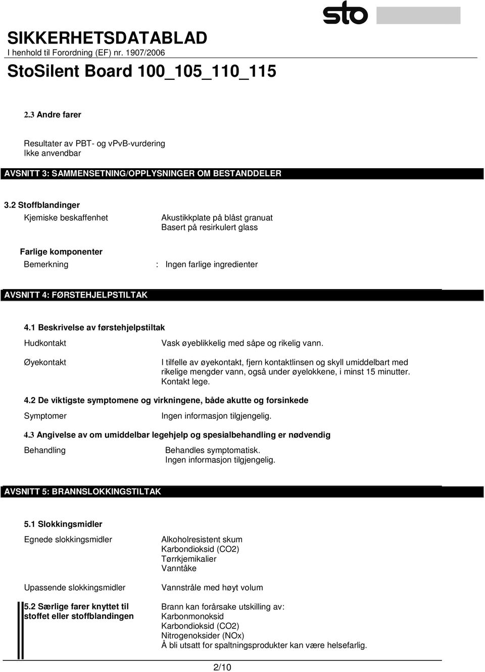 1 Beskrivelse av førstehjelpstiltak Hudkontakt Øyekontakt Vask øyeblikkelig med såpe og rikelig vann.