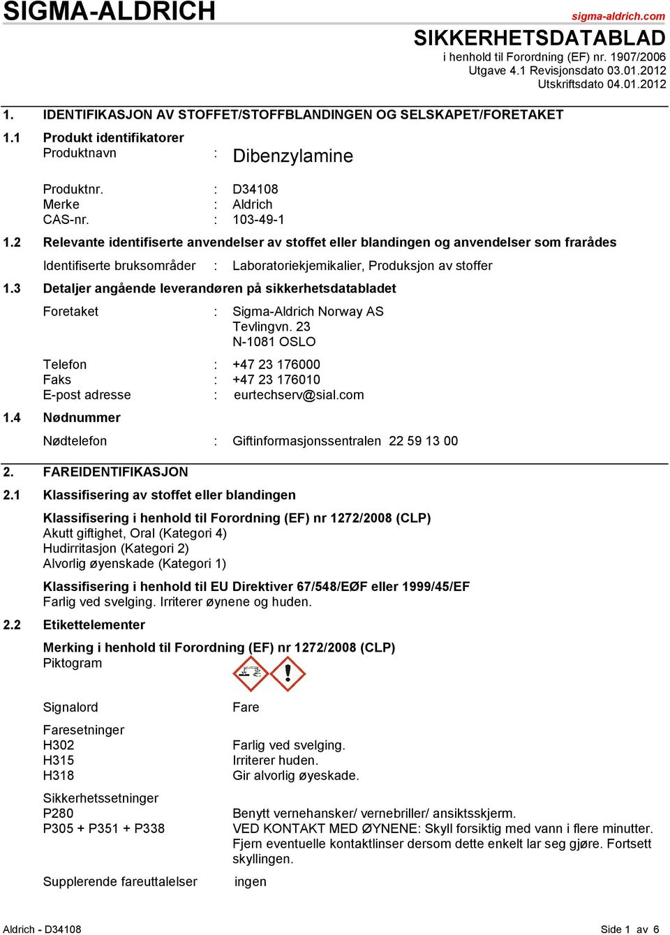 2 Relevante identifiserte anvendelser av stoffet eller blandingen og anvendelser som frarådes Identifiserte bruksområder : Laboratoriekjemikalier, Produksjon av stoffer 1.