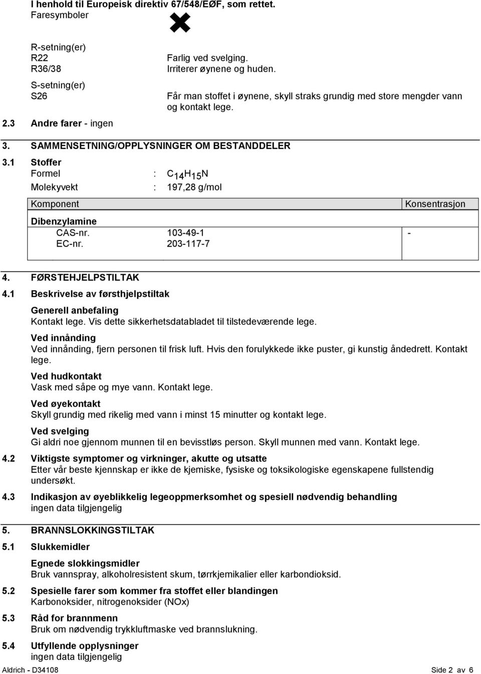 1 Stoffer Formel : C 14 H 15 N Molekyvekt : 197,28 g/mol Komponent Dibenzylamine CAS-nr. EC-nr. 103-49-1 203-117-7 Konsentrasjon - 4. FØRSTEHJELPSTILTAK 4.