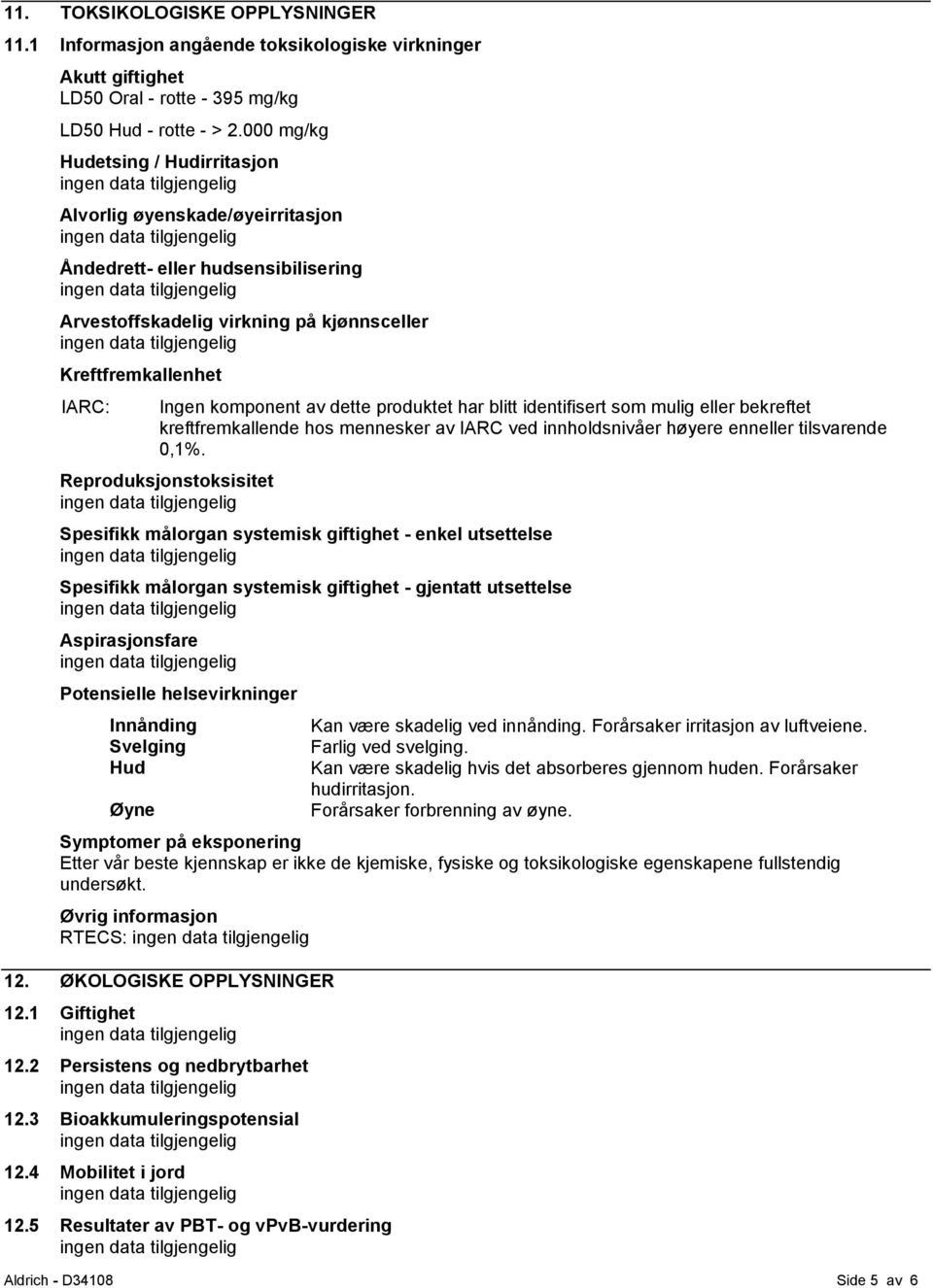 produktet har blitt identifisert som mulig eller bekreftet kreftfremkallende hos mennesker av IARC ved innholdsnivåer høyere enneller tilsvarende 0,1%.