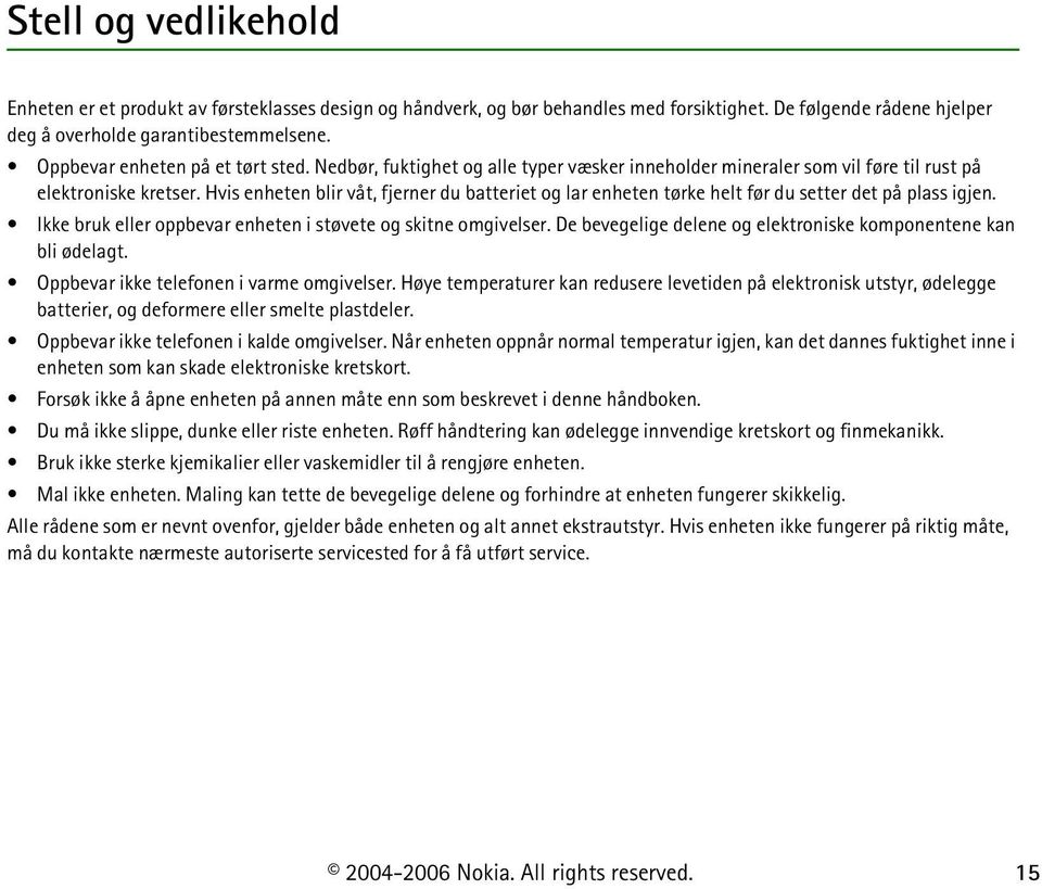 Hvis enheten blir våt, fjerner du batteriet og lar enheten tørke helt før du setter det på plass igjen. Ikke bruk eller oppbevar enheten i støvete og skitne omgivelser.