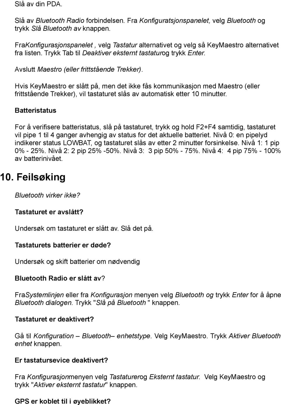 Avslutt Maestro (eller frittstående Trekker). Hvis KeyMaestro er slått på, men det ikke fås kommunikasjon med Maestro (eller frittstående Trekker), vil tastaturet slås av automatisk etter 10 minutter.