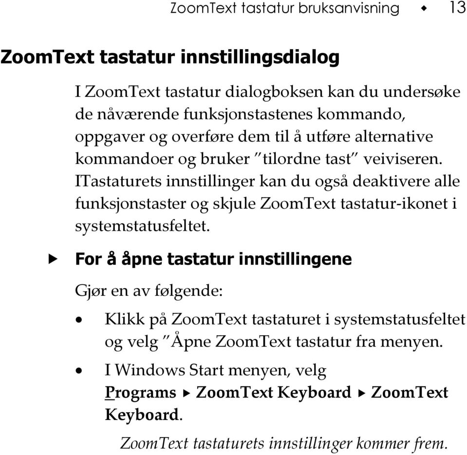 ITastaturets innstillinger kan du også deaktivere alle funksjonstaster og skjule ZoomText tastatur-ikonet i systemstatusfeltet.