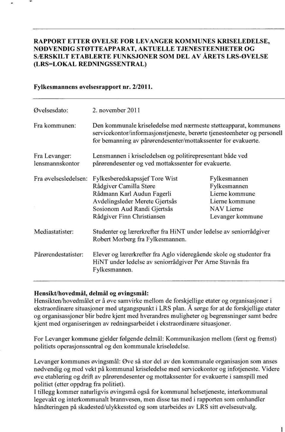 november 2011 Den kommunale kriseledelse med nærmeste støtteapparat, kommunens servicekontor/informasjonstjeneste, berørte tjenesteenheter og personell for bemanning av pårørendesenter/mottakssenter