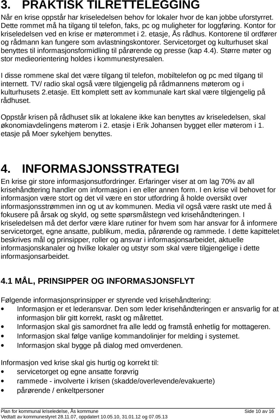 Servicetorget og kulturhuset skal benyttes til informasjonsformidling til pårørende og presse (kap 4.4). Større møter og stor medieorientering holdes i kommunestyresalen.