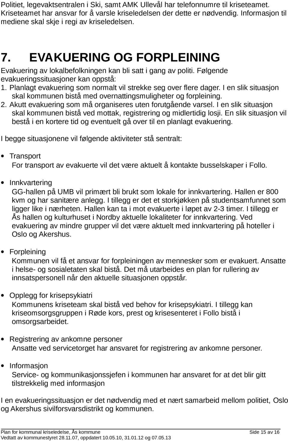 Planlagt evakuering som normalt vil strekke seg over flere dager. I en slik situasjon skal kommunen bistå med overnattingsmuligheter og forpleining. 2.
