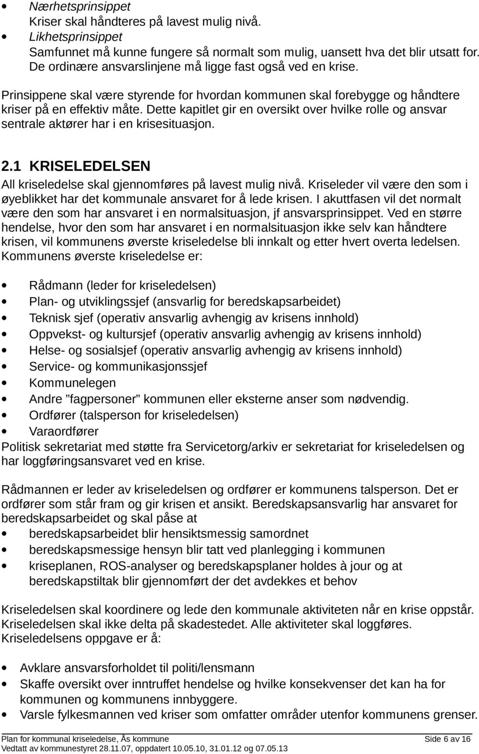 Dette kapitlet gir en oversikt over hvilke rolle og ansvar sentrale aktører har i en krisesituasjon. 2.1 KRISELEDELSEN All kriseledelse skal gjennomføres på lavest mulig nivå.