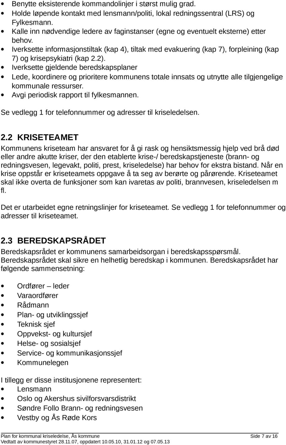 Iverksette informasjonstiltak (kap 4), tiltak med evakuering (kap 7), forpleining (kap 7) og krisepsykiatri (kap 2.2).