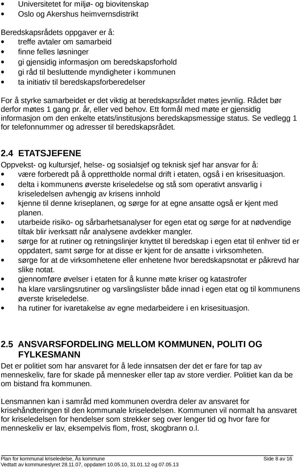 Rådet bør derfor møtes 1 gang pr. år, eller ved behov. Ett formål med møte er gjensidig informasjon om den enkelte etats/institusjons beredskapsmessige status.