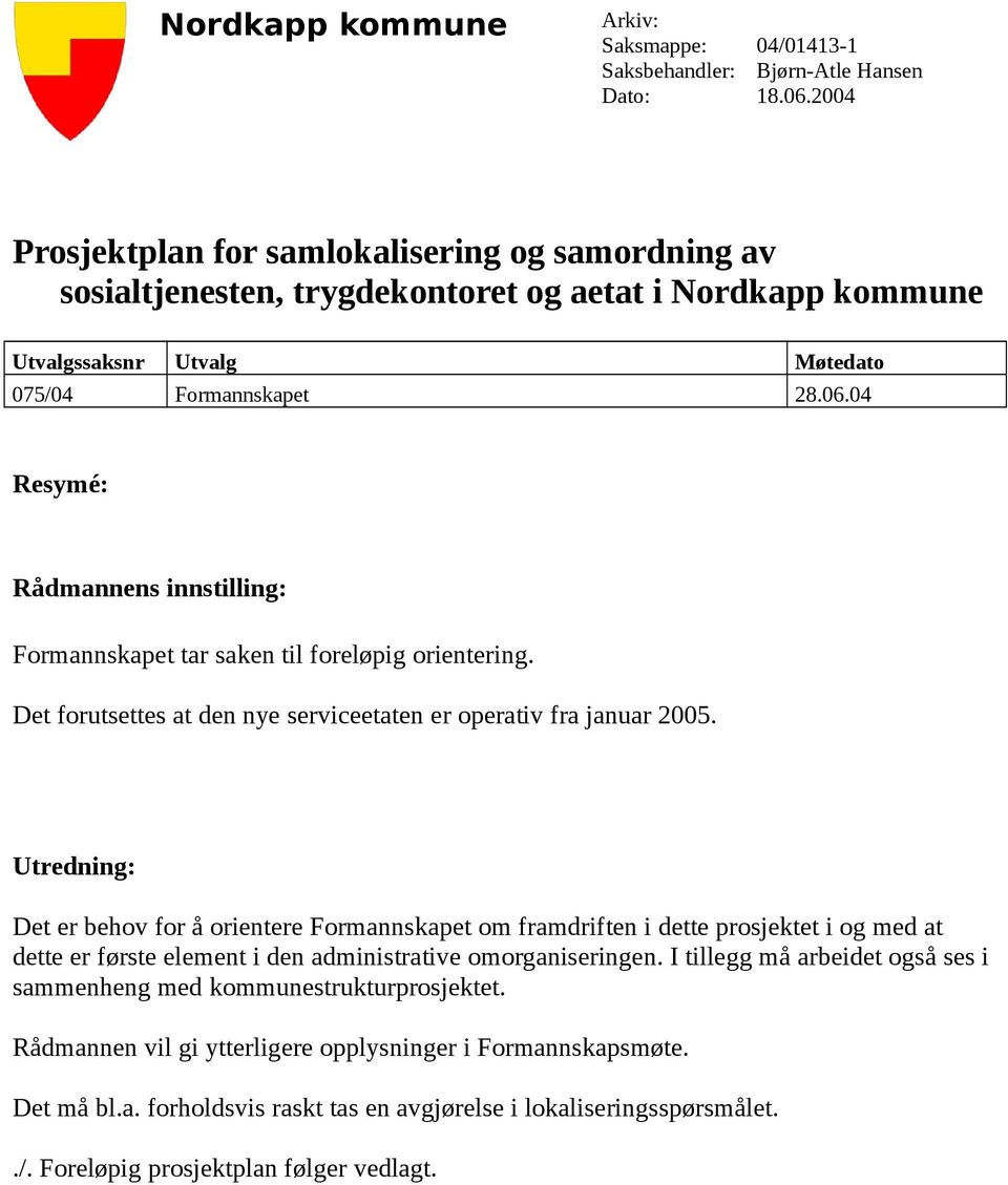 04 Resymé: Rådmannens innstilling: Formannskapet tar saken til foreløpig orientering. Det forutsettes at den nye serviceetaten er operativ fra januar 2005.