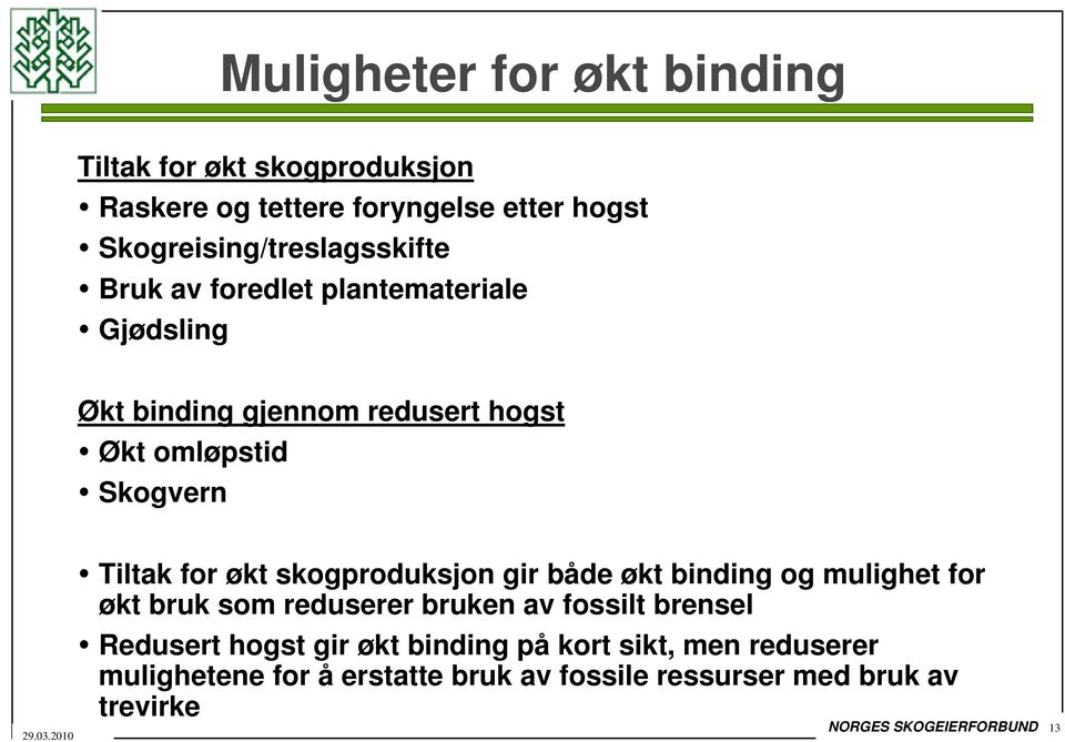 skogproduksjon gir både økt binding og mulighet for økt bruk som reduserer bruken av fossilt brensel Redusert hogst gir økt