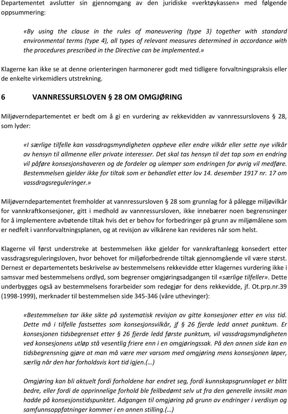 » Klagerne kan ikke se at denne orienteringen harmonerer godt med tidligere forvaltningspraksis eller de enkelte virkemidlers utstrekning.