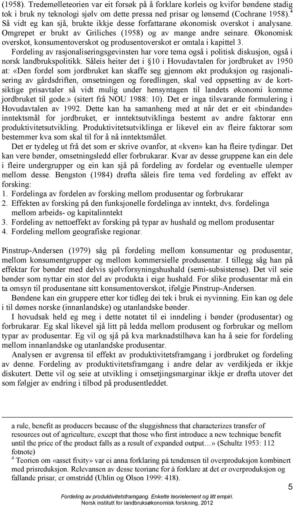Økonomisk overskot, konsumentoverskot og produsentoverskot er omtala i kapittel 3. Fordeling av rasjonaliseringsgevinsten har vore tema også i politisk diskusjon, også i norsk landbrukspolitikk.