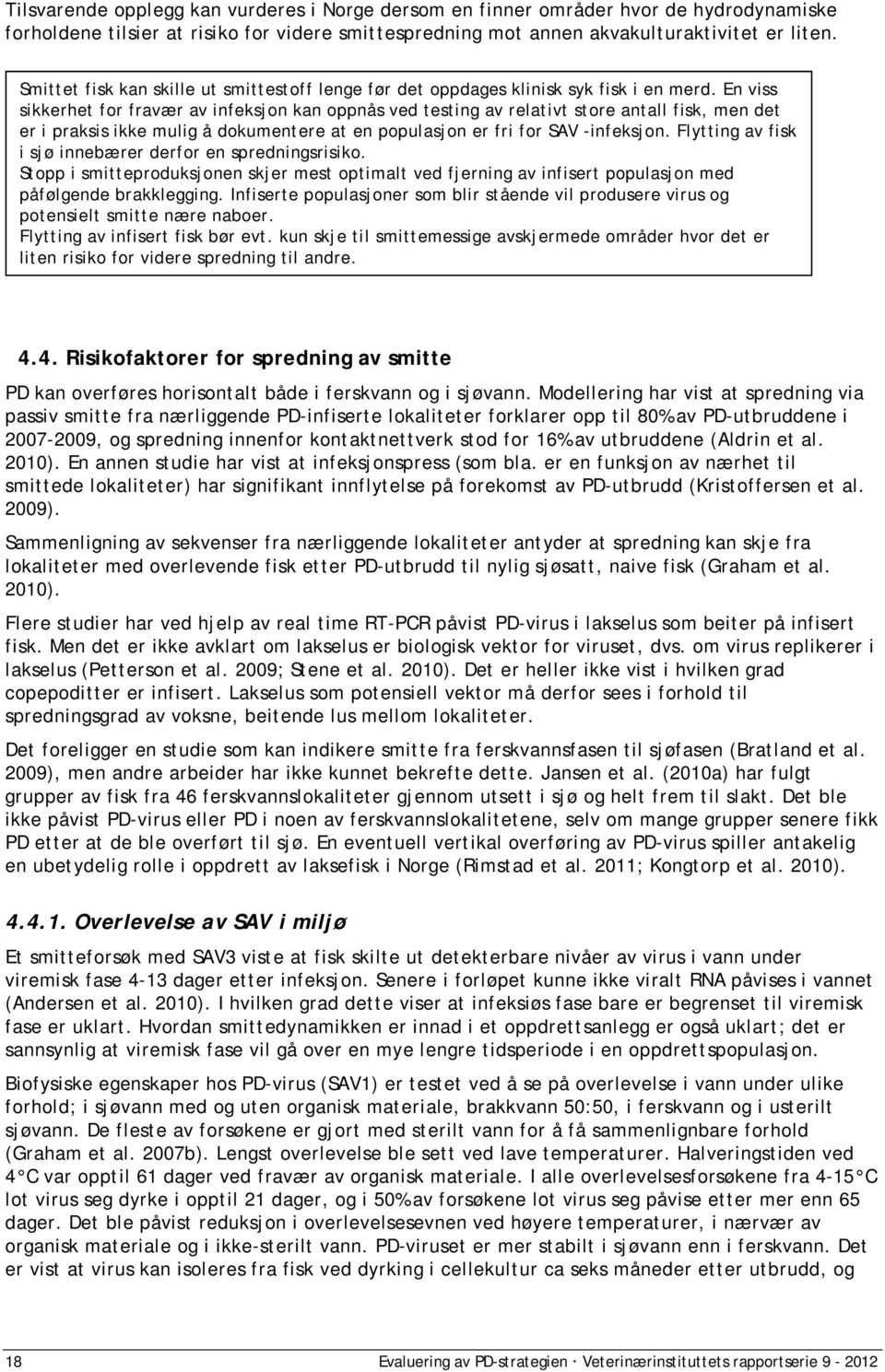 En vss skkerhet for fravær av nfeksjon kan oppnås ved testng av relatvt store antall fsk, men det er prakss kke mulg å dokumentere at en populasjon er fr for SAV -nfeksjon.