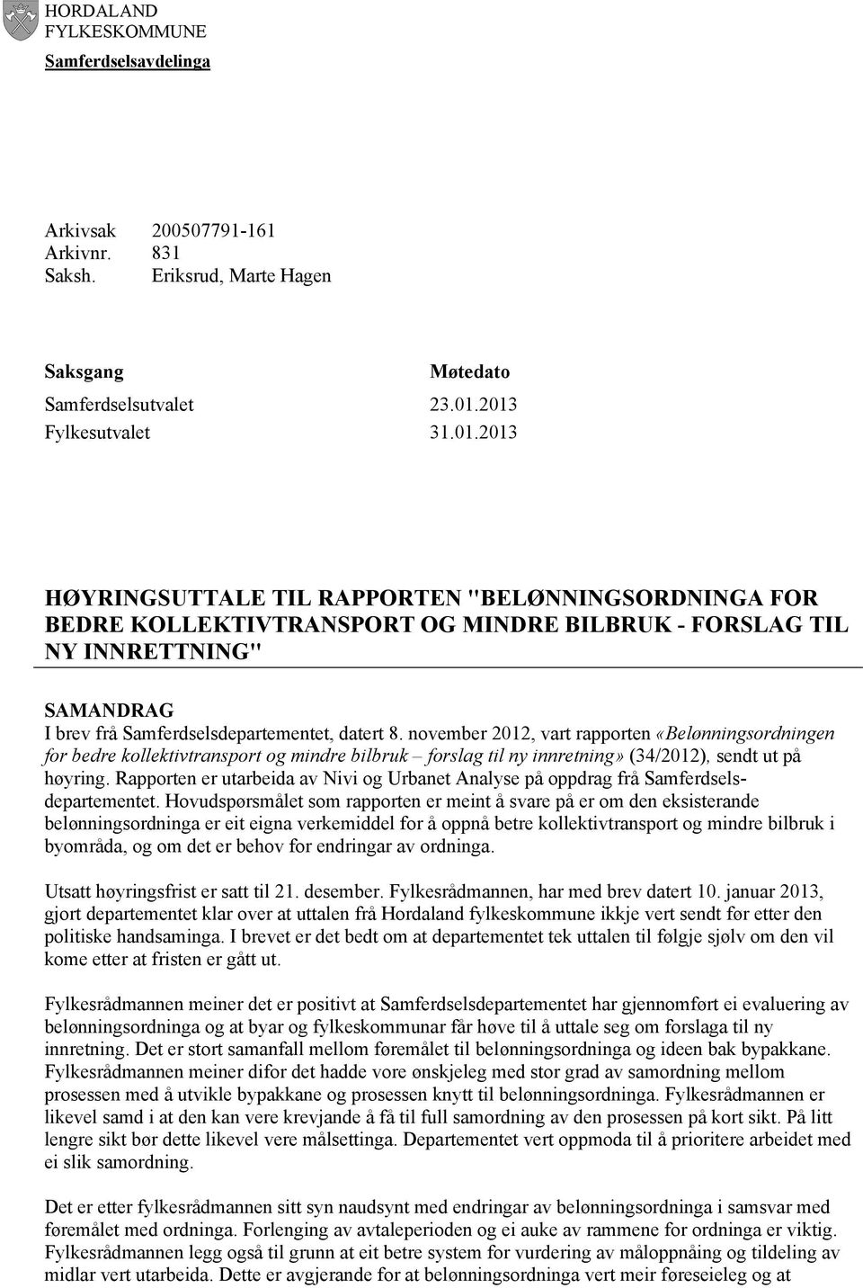 november 2012, vart rapporten «Belønningsordningen for bedre kollektivtransport og mindre bilbruk forslag til ny innretning» (34/2012), sendt ut på høyring.