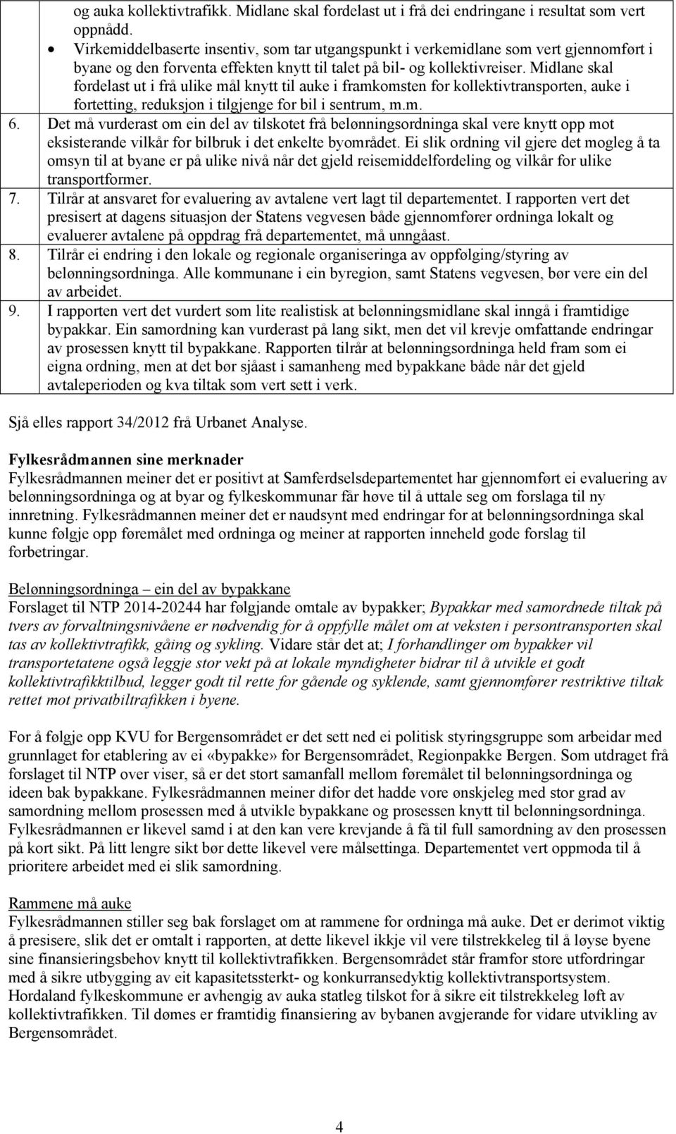 Midlane skal fordelast ut i frå ulike mål knytt til auke i framkomsten for kollektivtransporten, auke i fortetting, reduksjon i tilgjenge for bil i sentrum, m.m. 6.