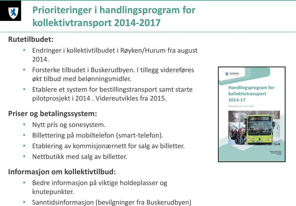 Etablere et system for bestillingstransport samt starte pilotprosjekt i 2014. Videreutvikles fra 2015. Priser og betalingssystem: Nytt pris og sonesystem.