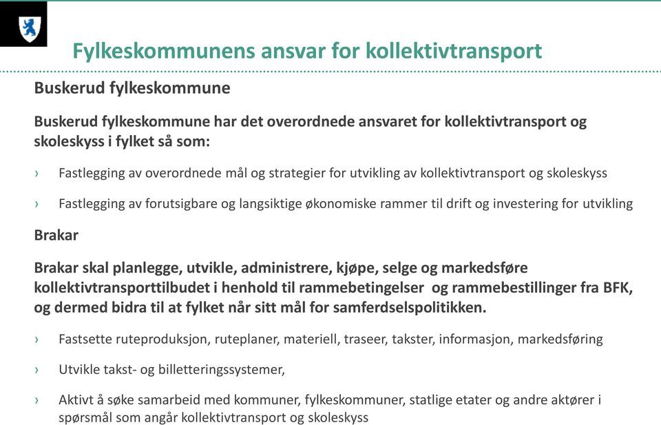 planlegge, utvikle, administrere, kjøpe, selge og markedsføre kollektivtransporttilbudet i henhold til rammebetingelser og rammebestillinger fra BFK, og dermed bidra til at fylket når sitt mål for