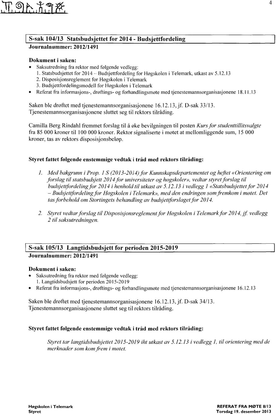 13 Disposisjonsreglement for Høgskolen i Telemark Budsjettfordelingsmodell for Høgskolen i Telemark Referat fra informasjons-, dratings- og forhandlingsmøte med tjenestemannsorganisasjonene 18.11.