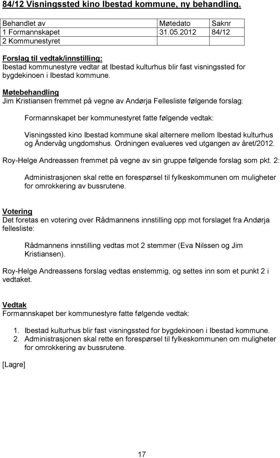 Ordningen evalueres ved utgangen av året/2012. Roy-Helge Andreassen fremmet på vegne av sin gruppe følgende forslag som pkt.