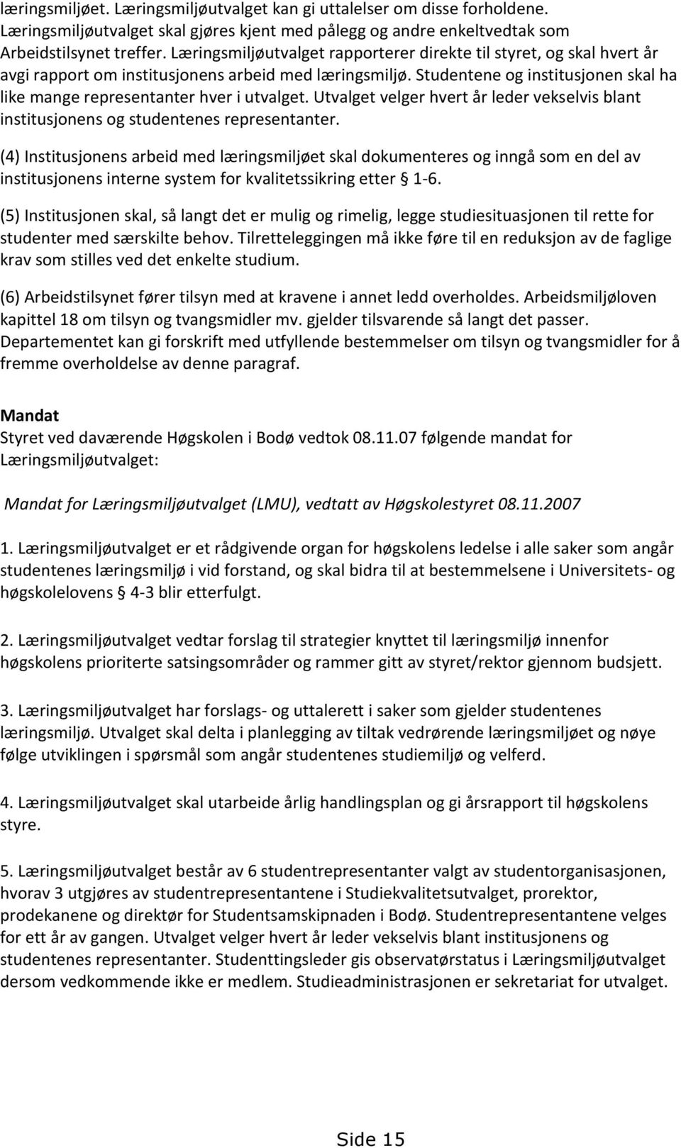 Studentene og institusjonen skal ha like mange representanter hver i utvalget. Utvalget velger hvert år leder vekselvis blant institusjonens og studentenes representanter.