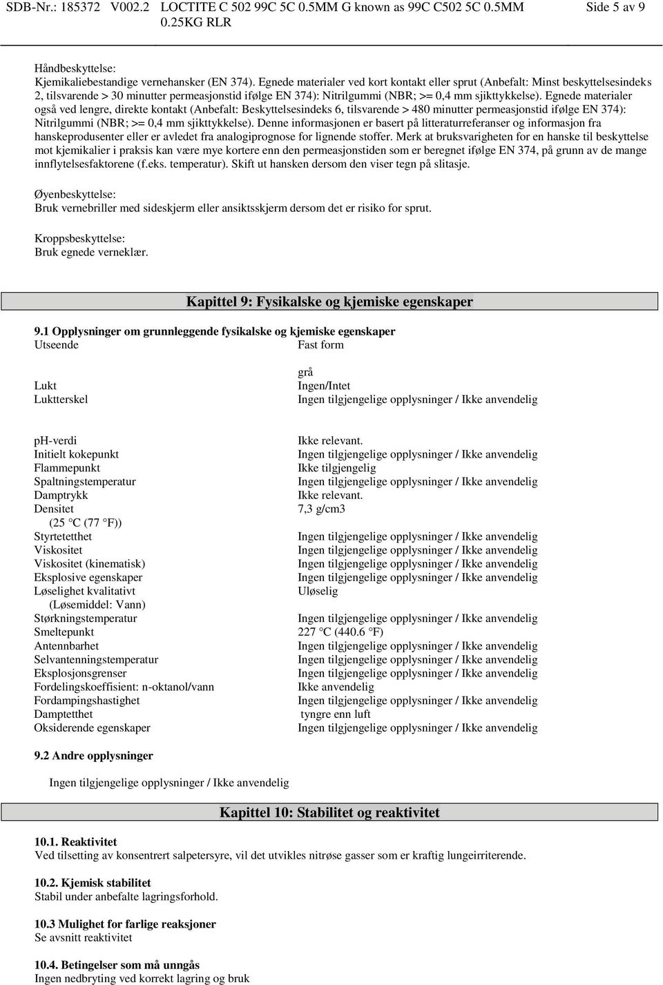 Egnede materialer også ved lengre, direkte kontakt (Anbefalt: Beskyttelsesindeks 6, tilsvarende > 480 minutter permeasjonstid ifølge EN 374): Nitrilgummi (NBR; >= 0,4 mm sjikttykkelse).