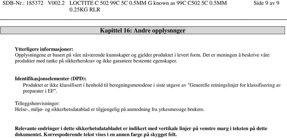 Identifikasjonselementer (DPD): Produktet er ikke klassifisert i henhold til beregningsmetodene i siste utgave av "e retningslinjer for klassifisering av preparater i EF".