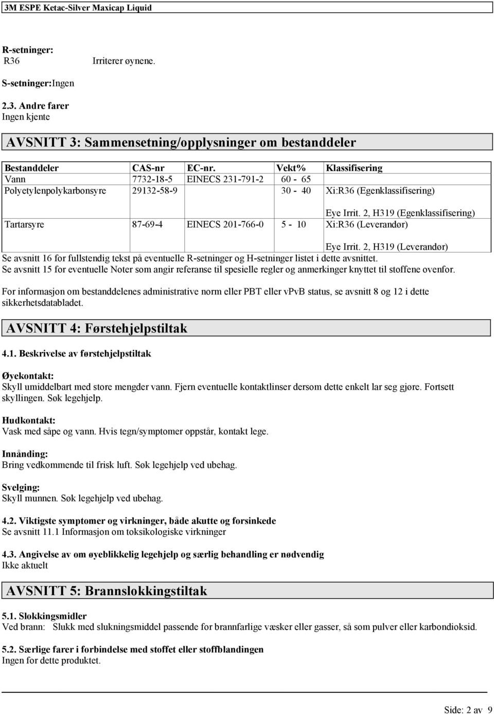 2, H319 (Egenklassifisering) 87-69-4 EINECS 201-766-0 5-10 Xi:R36 (Leverandør) Eye Irrit.