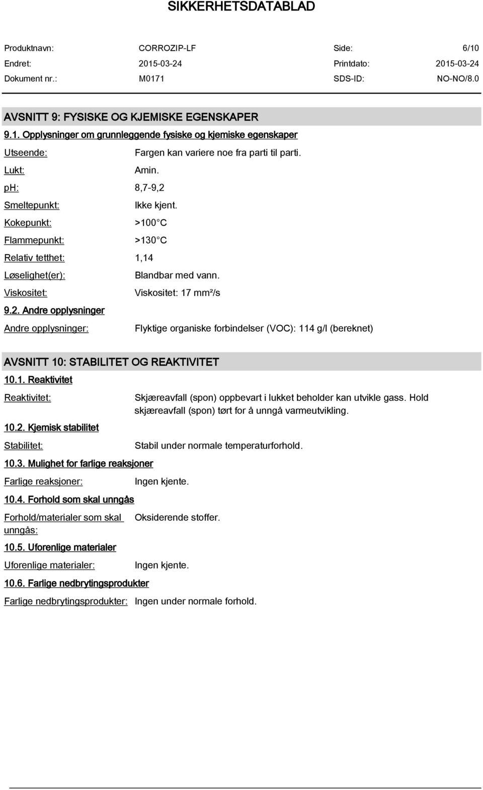 1. Reaktivitet Reaktivitet: 10.2. Kjemisk stabilitet Stabilitet: 10.3. Mulighet for farlige reaksjoner Farlige reaksjoner: 10.4. Forhold som skal unngås Forhold/materialer som skal unngås: 10.5.