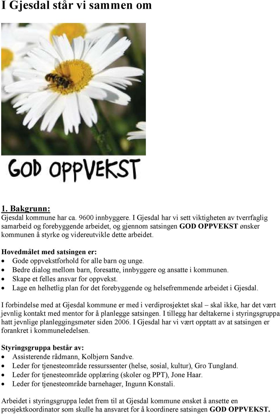 Hovedmålet med satsingen er: Gode oppvekstforhold for alle barn og unge. Bedre dialog mellom barn, foresatte, innbyggere og ansatte i kommunen. Skape et felles ansvar for oppvekst.