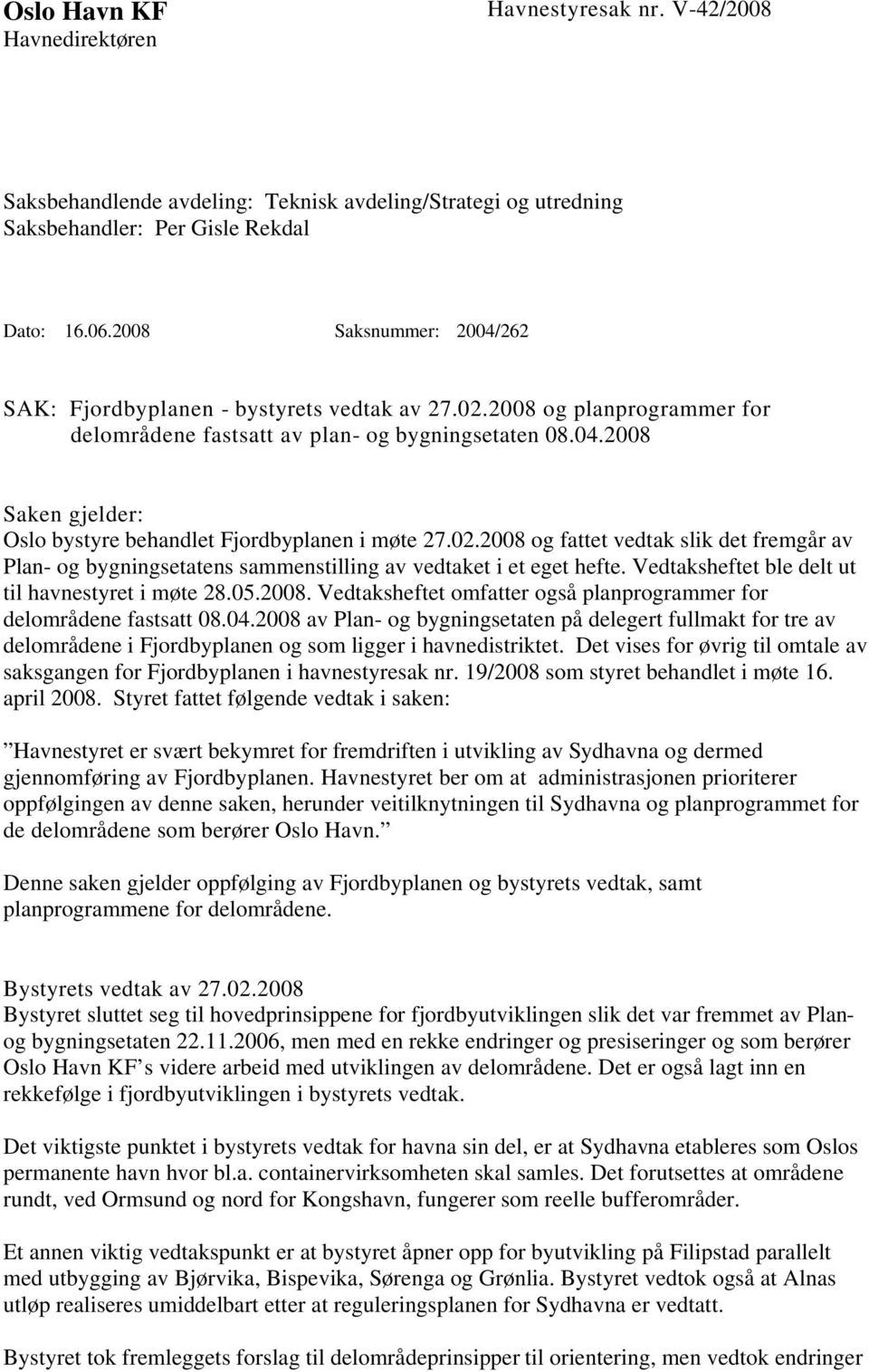 02.2008 og fattet vedtak slik det fremgår av Plan- og bygningsetatens sammenstilling av vedtaket i et eget hefte. Vedtaksheftet ble delt ut til havnestyret i møte 28.05.2008. Vedtaksheftet omfatter også planprogrammer for delområdene fastsatt 08.