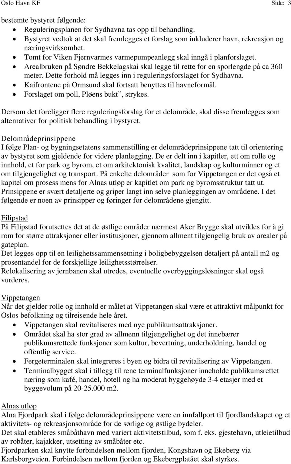 Arealbruken på Søndre Bekkelagskai skal legge til rette for en sporlengde på ca 360 meter. Dette forhold må legges inn i reguleringsforslaget for Sydhavna.