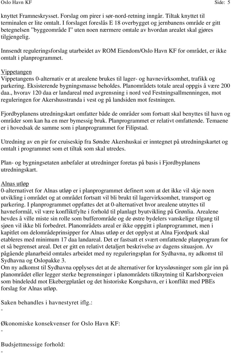 Innsendt reguleringsforslag utarbeidet av ROM Eiendom/Oslo Havn KF for området, er ikke omtalt i planprogrammet.