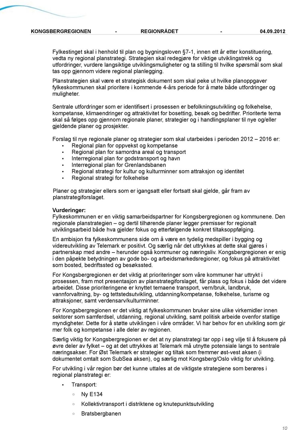 Planstrategien skal være et strategisk dokument som skal peke ut hvilke planoppgaver fylkeskommunen skal prioritere i kommende 4-års periode for å møte både utfordringer og muligheter.