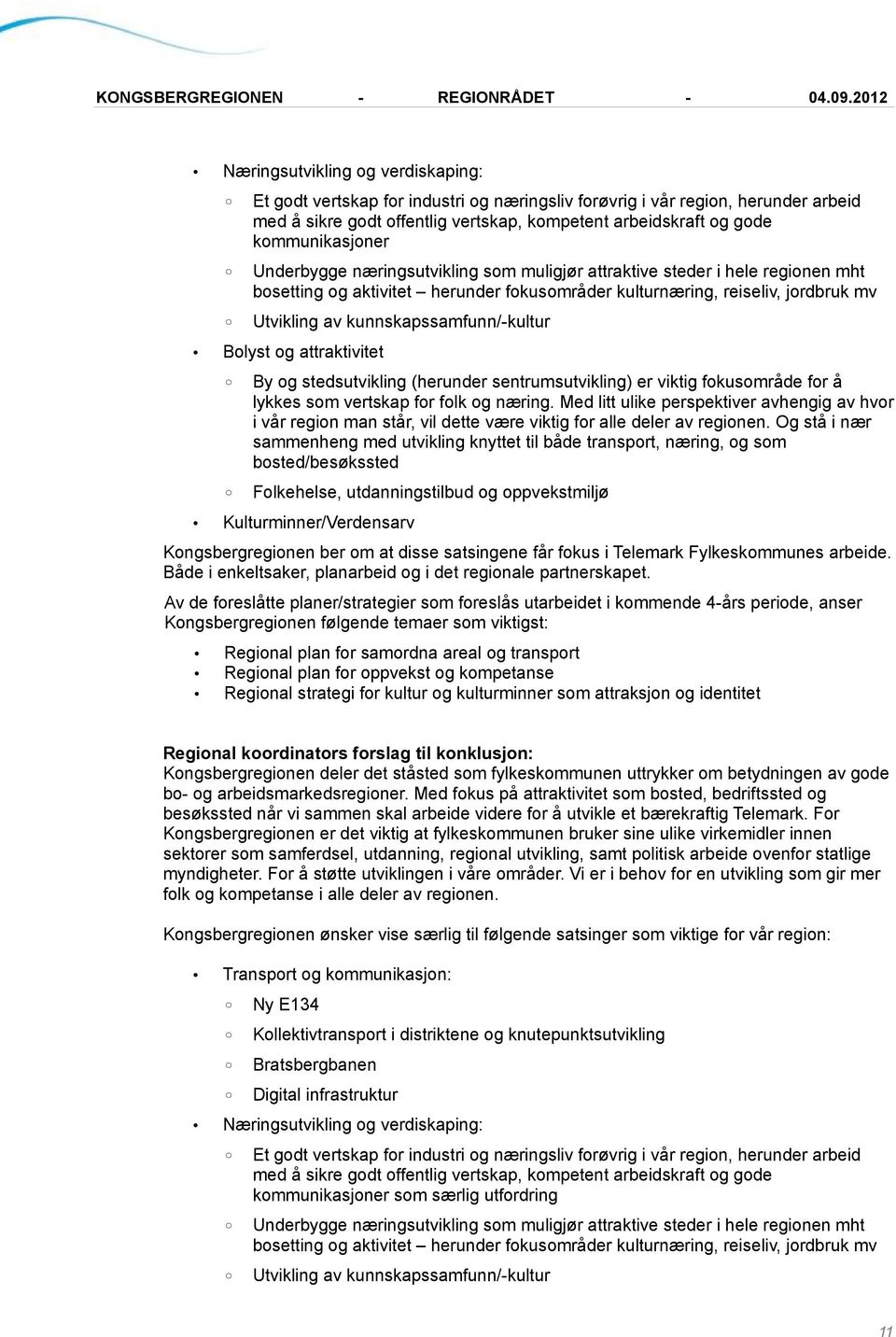 kunnskapssamfunn/-kultur Bolyst og attraktivitet By og stedsutvikling (herunder sentrumsutvikling) er viktig fokusområde for å lykkes som vertskap for folk og næring.